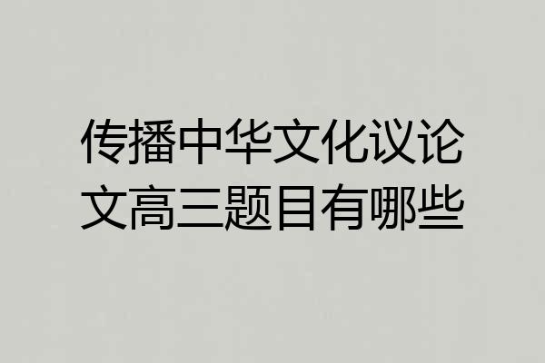 传播中华文化议论文高三题目有哪些
