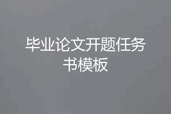 毕业论文开题任务书模板