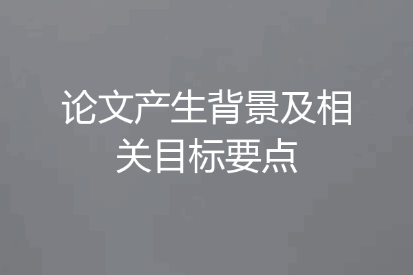 论文产生背景及相关目标要点