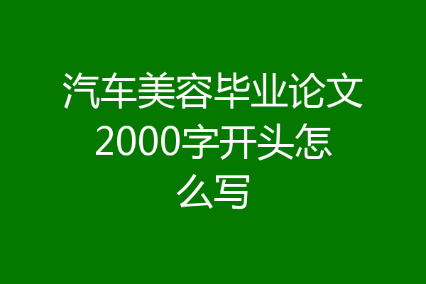 汽车美容毕业论文2000字开头怎么写