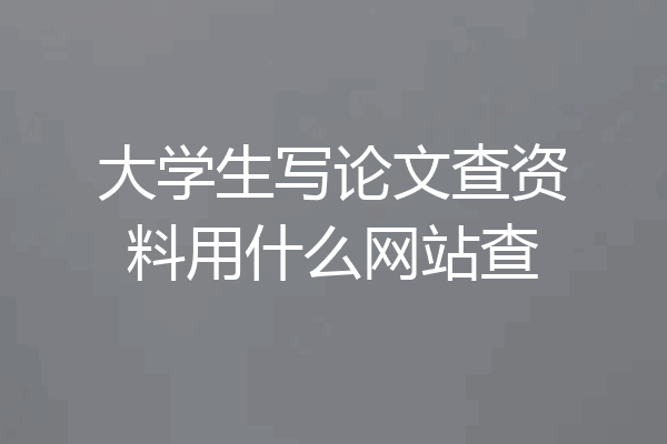 大学生写论文查资料用什么网站查