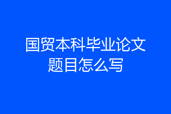 国贸本科毕业论文题目怎么写