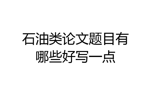 石油类论文题目有哪些好写一点