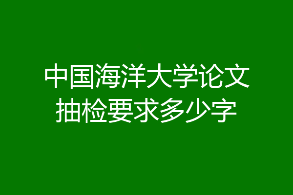 中国海洋大学论文抽检要求多少字