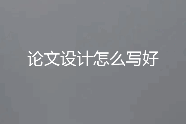论文设计怎么写好