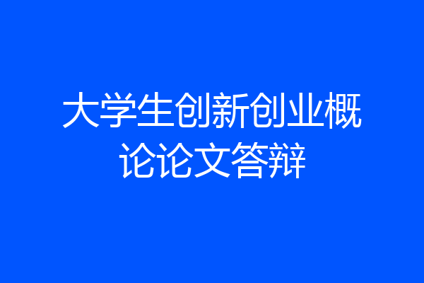 大学生创新创业概论论文答辩
