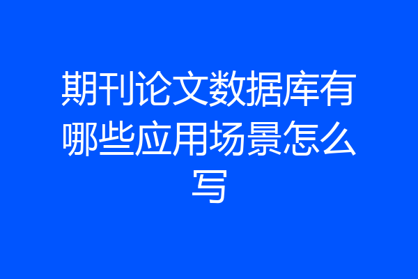 期刊论文数据库有哪些应用场景怎么写