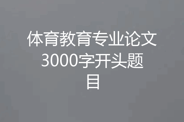体育教育专业论文3000字开头题目