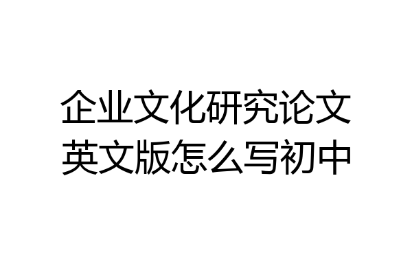 企业文化研究论文英文版怎么写初中