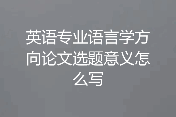 英语专业语言学方向论文选题意义怎么写