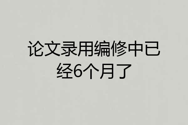 论文录用编修中已经6个月了