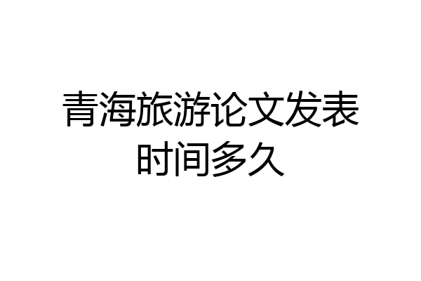 青海旅游论文发表时间多久