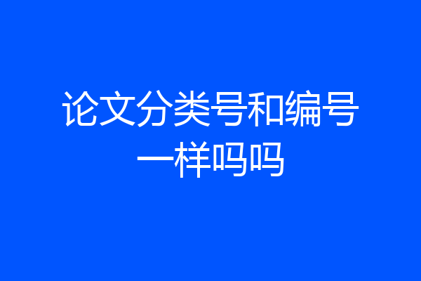 论文分类号和编号一样吗吗