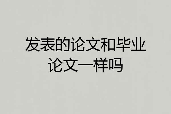 发表的论文和毕业论文一样吗