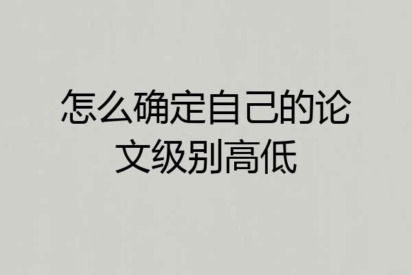 怎么确定自己的论文级别高低