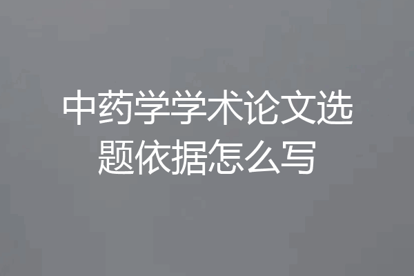 中药学学术论文选题依据怎么写