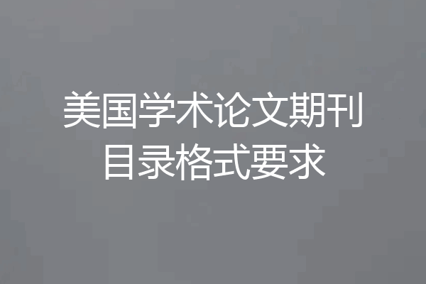 美国学术论文期刊目录格式要求