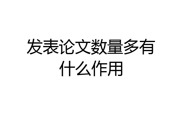发表论文数量多有什么作用