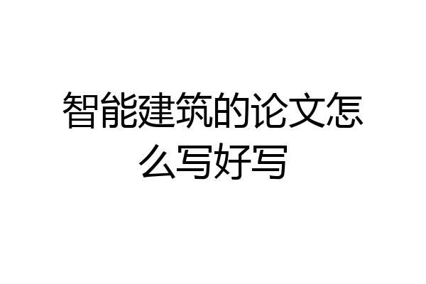 智能建筑的论文怎么写好写