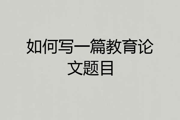 如何写一篇教育论文题目