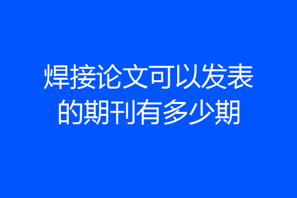 焊接论文可以发表的期刊有多少期