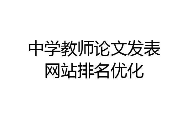中学教师论文发表网站排名优化