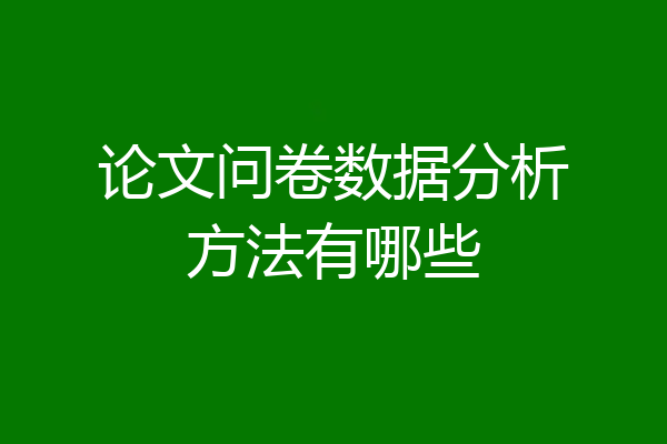 论文问卷数据分析方法有哪些