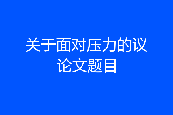 关于面对压力的议论文题目