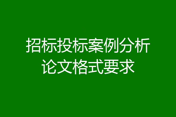 招标投标案例分析论文格式要求