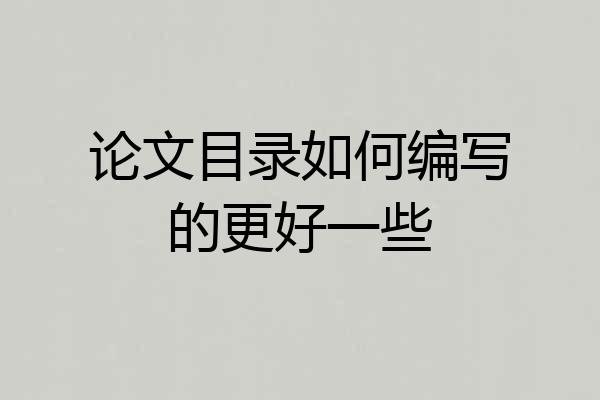 论文目录如何编写的更好一些