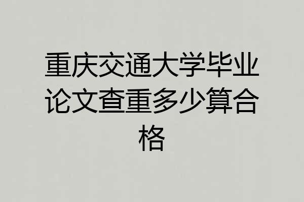 重庆交通大学毕业论文查重多少算合格