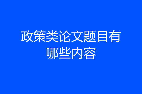 政策类论文题目有哪些内容