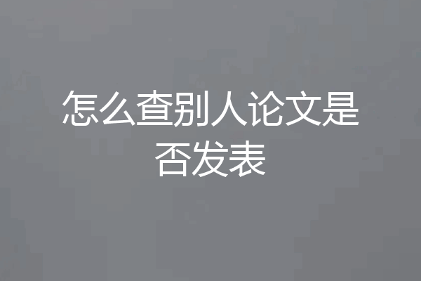 怎么查别人论文是否发表