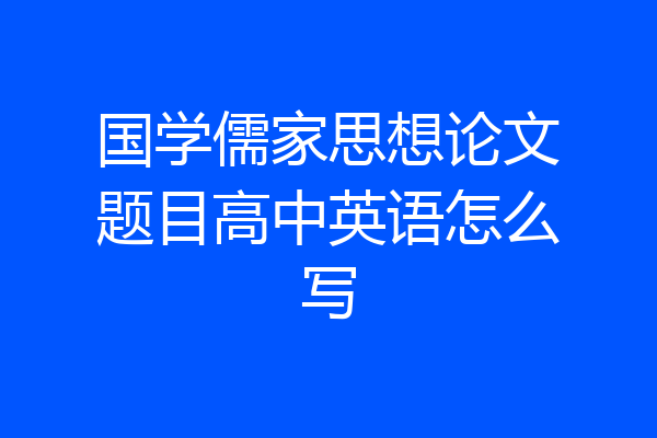 国学儒家思想论文题目高中英语怎么写