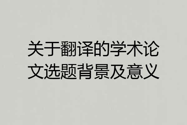 关于翻译的学术论文选题背景及意义