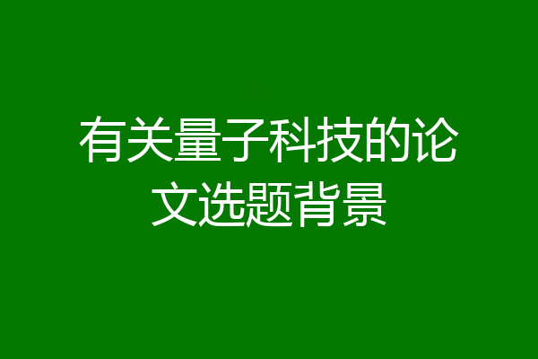 有关量子科技的论文选题背景