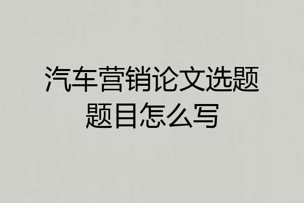 汽车营销论文选题题目怎么写