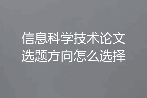 信息科学技术论文选题方向怎么选择