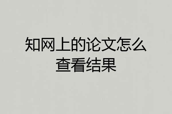 知网上的论文怎么查看结果