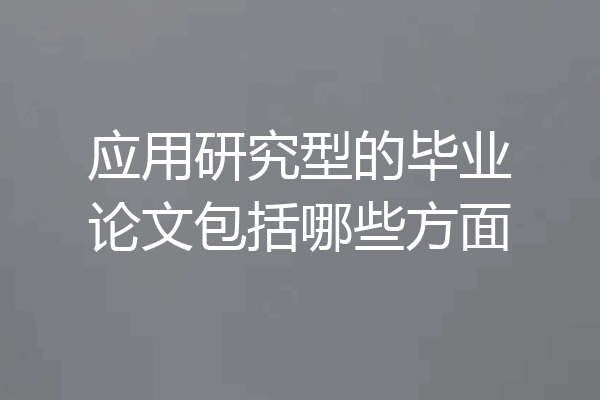 应用研究型的毕业论文包括哪些方面