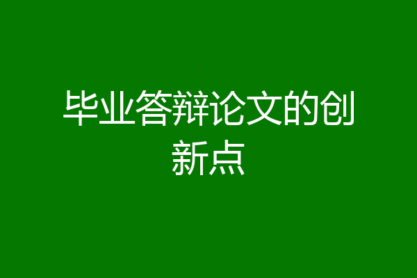 毕业答辩论文的创新点