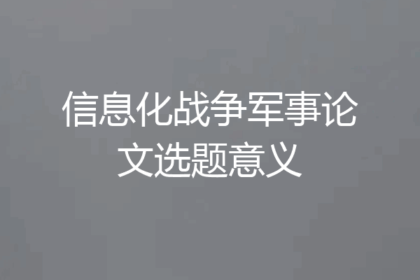 信息化战争军事论文选题意义