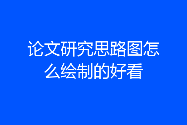 论文研究思路图怎么绘制的好看