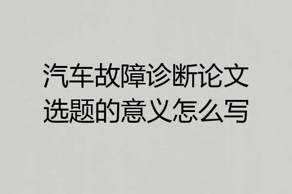 汽车故障诊断论文选题的意义怎么写