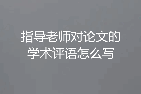 指导老师对论文的学术评语怎么写