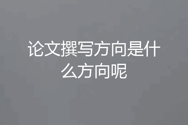 论文撰写方向是什么方向呢