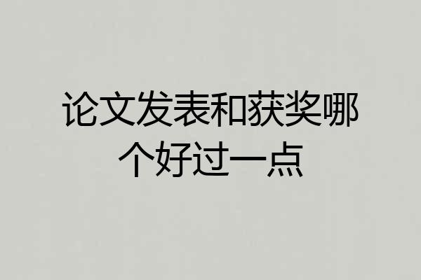 论文发表和获奖哪个好过一点