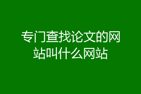 专门查找论文的网站叫什么网站