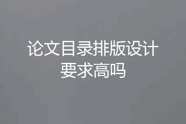 论文目录排版设计要求高吗