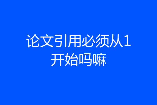 论文引用必须从1开始吗嘛
